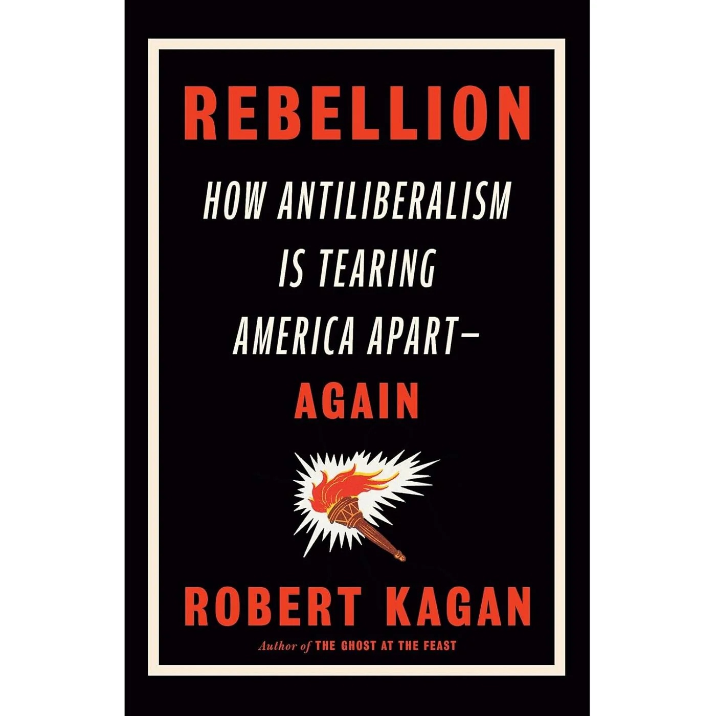 Rebellion: How Antiliberalism Is Tearing America Apart--Again